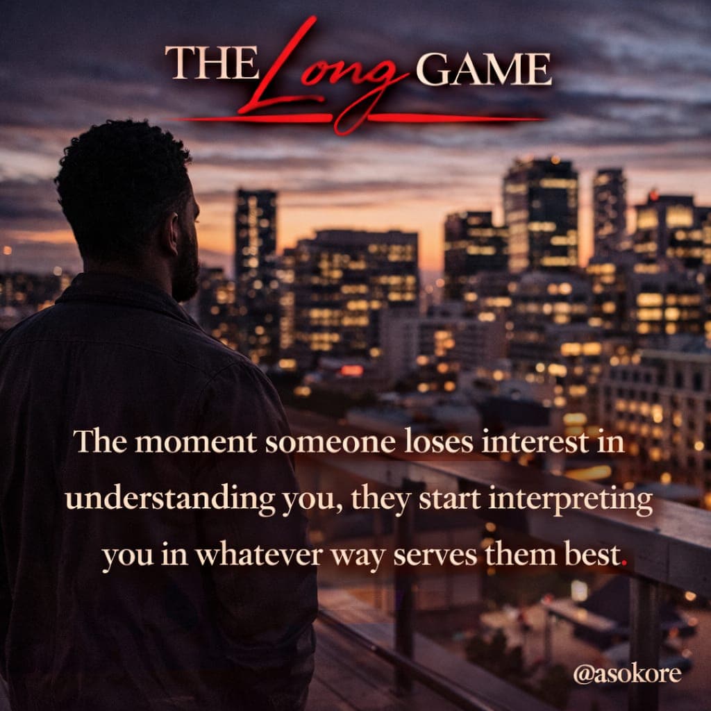 The moment someone loses interest in understanding you, they start interpreting you in whatever way serves them best.